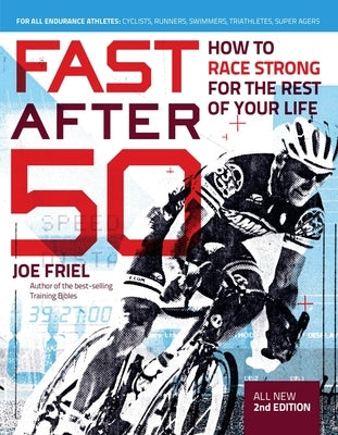 Fast After 50: How to Race Strong for the Rest of Your Life, 2nd Edition by Friel, Joe