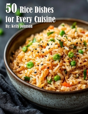 50 Rice Dishes for Every Cuisine by Johnson, Kelly