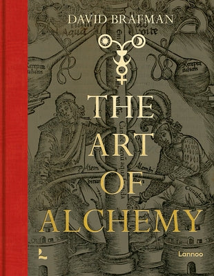 The Art of Alchemy: From the Middle Ages to Modern Times by Brafman, David
