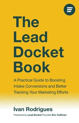 The Lead Docket Book: A Practical Guide to Boosting Intake Conversions and Better Tracking Your Marketing Efforts by Rodrigues, Ivan