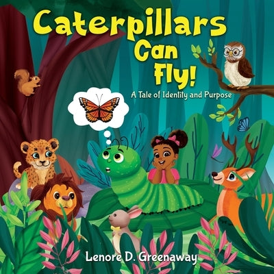Caterpillars Can Fly: A Tale of Identity and Purpose by Greenaway, Lenore D.