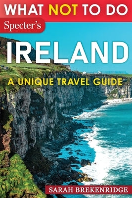What Not To Do - Ireland (A Unique Travel Guide) by Brekenridge, Sarah