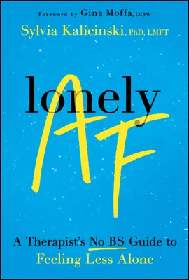 Lonely AF: A Therapist's No-Bs Guide to Feeling Less Alone by Kalicinski, Sylvia