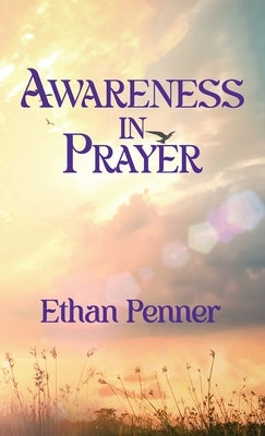Awareness in Prayer by Penner, Ethan