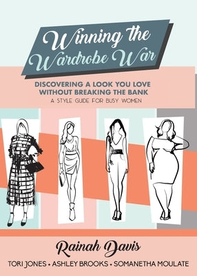 Winning the Wardrobe War: Discovering a Look You Love Without Breaking the Bank: A Style Guide for Busy Women by Davis, Rainah