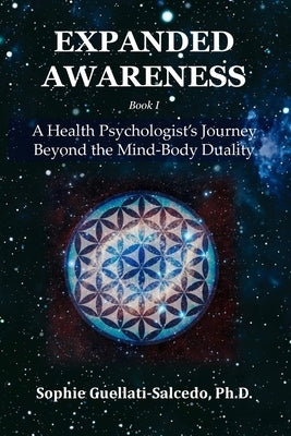 Expanded Awareness: A Health's Psychologist Journey Beyond the Mind-Body Duality by Guellati-Salcedo, Sophie