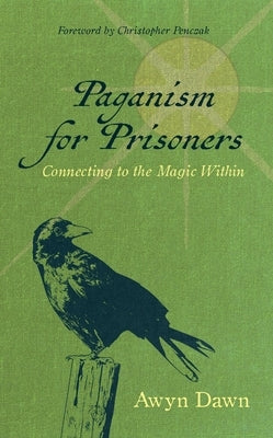 Paganism for Prisoners: Connecting to the Magic Within (Revised & Expanded Edition) by Dawn, Awyn