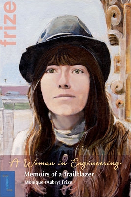 A Woman in Engineering: Memoirs of a Trailblazer. an Autobiography by Monique (Aubry) Frize by Frize, Monique