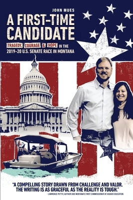 A First-time Candidate: Tragedy, Courage, and Hope in the 2019-20 U.S. Senate Race in Montana by Mues, John