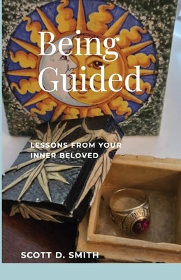 Being Guided: Lessons from Your Inner Beloved by Smith, Scott D.