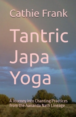 Tantric Japa Yoga: A Journey into Chanting Practices from the Aananda Nath Lineage by Frank, Cathie