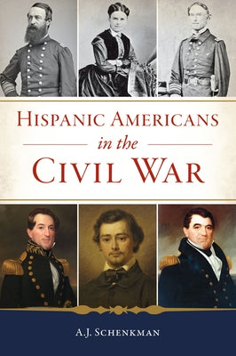 Hispanic Americans in the Civil War by Schenkman, A. J.