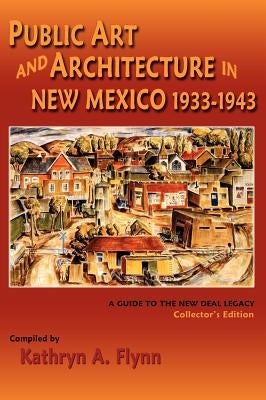 Public Art and Architecture in New Mexico, 1933-1943 by Flynn, Kathryn A.