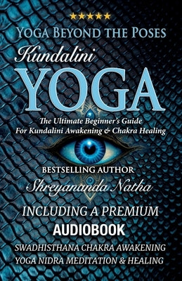Yoga Beyond the Poses - Kundalini Yoga: Including A Premium Audiobook: Yoga Nidra Meditation - Swadhisthana Chakra Awakening And Healing!: The Ultimat by Natha, Shreyananda