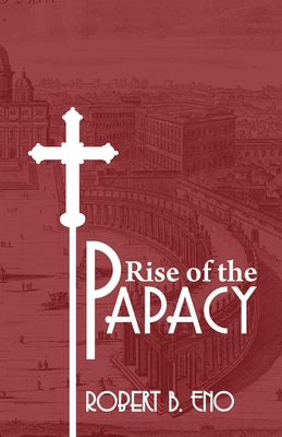 The Rise of the Papacy by Eno, Robert B. Ss
