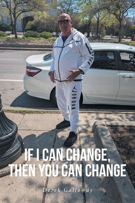 If I Can Change, Then You Can Change by Galloway, Derek