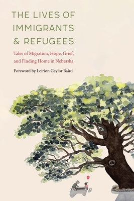 The Lives of Immigrants and Refugees: Tales of Migration, Hope, Grief, and Finding Home in Nebraska by Bokovoy, Matthew F.