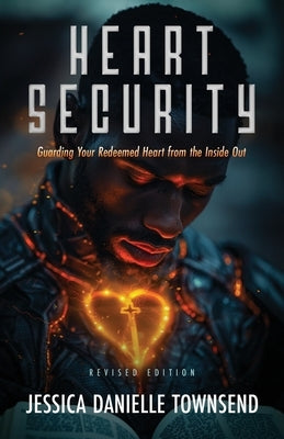 Heart Security: Guarding Your Redeemed Heart from the Inside Out by Townsend, Jessica Danielle