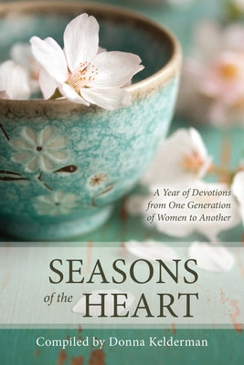 Seasons of the Heart: A Year of Devotions from One Generation of Women to Another by Kelderman, Donna