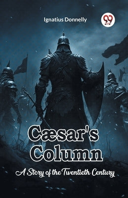 Caesar's Column A Story of the Twentieth Century by Donnelly, Ignatius