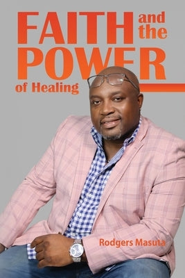 Faith and the Power of Healing by Masuta, Rodgers