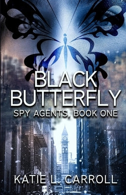 Black Butterfly: Spy Agents, Book One by Carroll, Katie L.