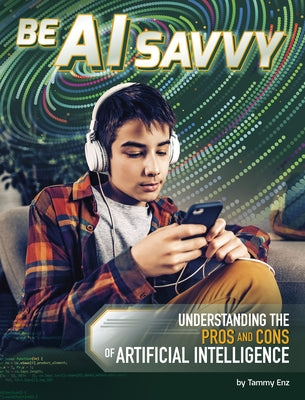 Be AI Savvy: Understanding the Pros and Cons of Artificial Intelligence by Enz, Tammy