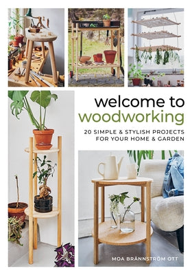 Welcome to Woodworking: 20 Simple & Stylish Projects for Your Home & Garden by Ott, Moa Br?nnstr?m