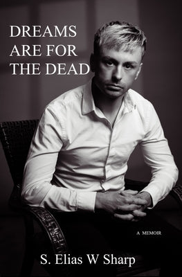 Dreams Are For The Dead by Sharp, S. Elias W.