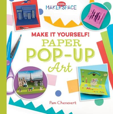 Make It Yourself! Paper Pop-Up Art: Paper Pop-Up Art by Chenevert, Pam