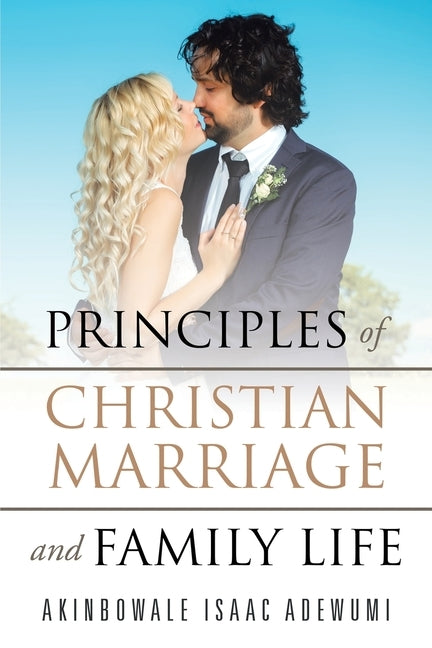 Principles of Christian Marriage and Family Life by Adewumi, Akinbowale Isaac