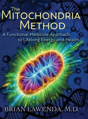 The Mitochondria Method: A Functional Medicine Approach to Lifelong Energy and Health by Lawenda, Brian