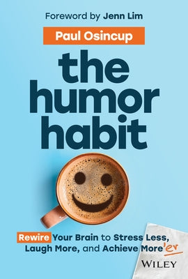 The Humor Habit: Rewire Your Brain to Stress Less, Laugh More, and Achieve More'er by Osincup, Paul
