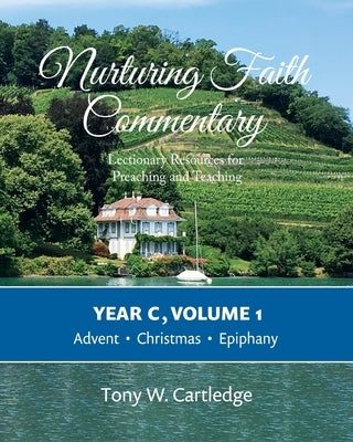 Nurturing Faith Commentary, Year C, Volume 1: Lectionary Resources for Preaching and Teaching: Advent, Christmas, Epiphany by Cartledge, Tony