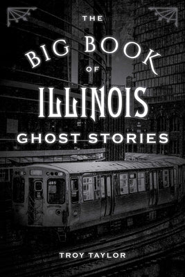 The Big Book of Illinois Ghost Stories by Taylor, Troy