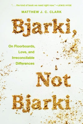 Bjarki, Not Bjarki: On Floorboards, Love, and Irreconcilable Differences by Clark, Matthew J. C.