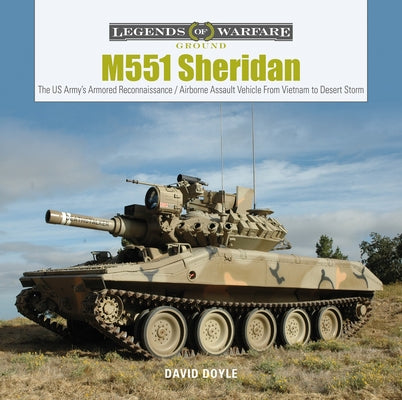 M551 Sheridan: The Us Army's Armored Reconnaissance / Airborne Assault Vehicle from Vietnam to Desert Storm by Doyle, David