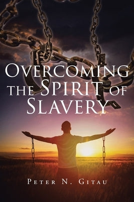 Overcoming the Spirit of Slavery by Gitau, Peter N.