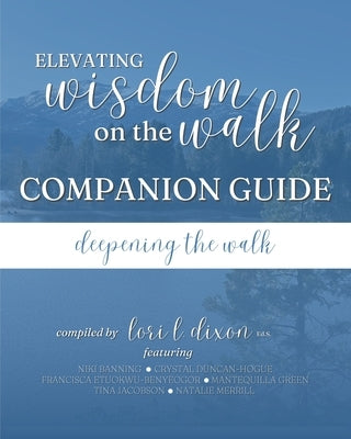 Elevating Wisdom On the Walk Companion Guide: Deepening the Walk by Dixon, Lori L.