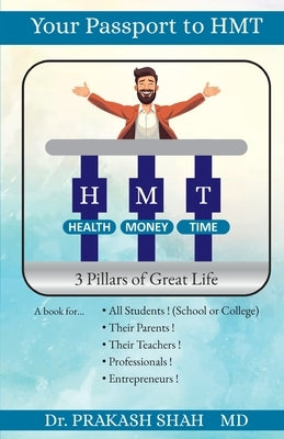 Your Passport to HMT: 3 Pillars of Great Life by Shah, Prakash K.