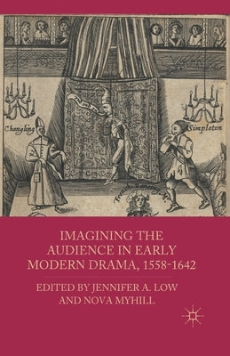 Imagining the Audience in Early Modern Drama, 1558-1642 by Low, J.