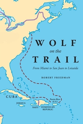 Wolf on the Trail: From Miami to San Juan to Loisaida by Friedman, Robert (Bob)