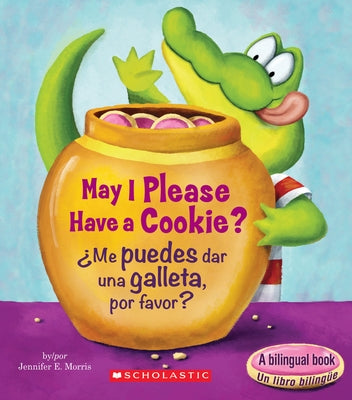 May I Please Have a Cookie? /?Me Puedes Dar Una Galleta, Por Favor? (Scholastic Bilingual) by Morris, Jennifer E.