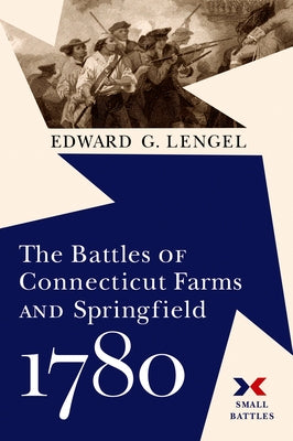 The Battles of Connecticut Farms and Springfield, 1780 by Lengel, Edward G.