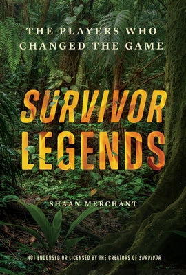 Survivor Legends: The Players Who Changed the Game (Unofficial & Unauthorized) by Merchant, Shaan