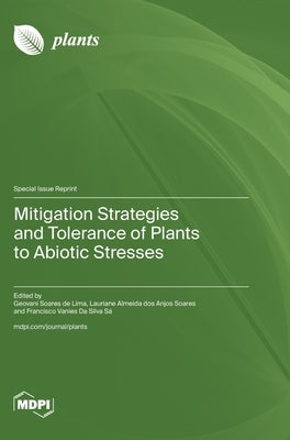 Mitigation Strategies and Tolerance of Plants to Abiotic Stresses by de Lima, Geovani Soares