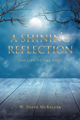 A Shining Reflection: The Life of the Poet by McKellar, W. David