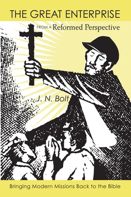 The Great Enterprise from a Reformed Perspective by Bolt, Jason N.