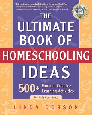 The Ultimate Book of Homeschooling Ideas: 500+ Fun and Creative Learning Activities for Kids Ages 3-12 by Dobson, Linda