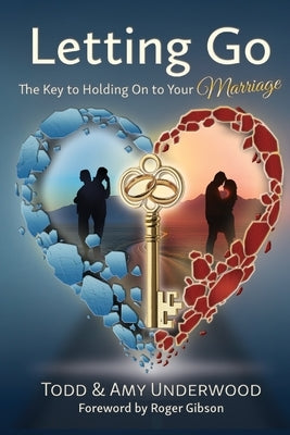 Letting Go: The Key to Holding On to Your Marriage by Underwood, Todd